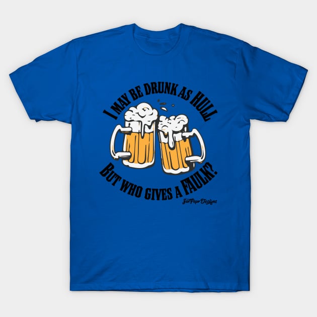 Drunk as Hull, Who gives a Faulk? T-Shirt by SwtPeprDesigns